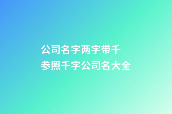 公司名字两字带千 参照千字公司名大全-第1张-公司起名-玄机派